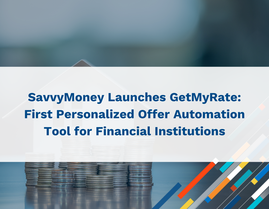 SavvyMoney Launches GetMyRate: First Personalized Loan Offer Automation Tool for Financial Institutions