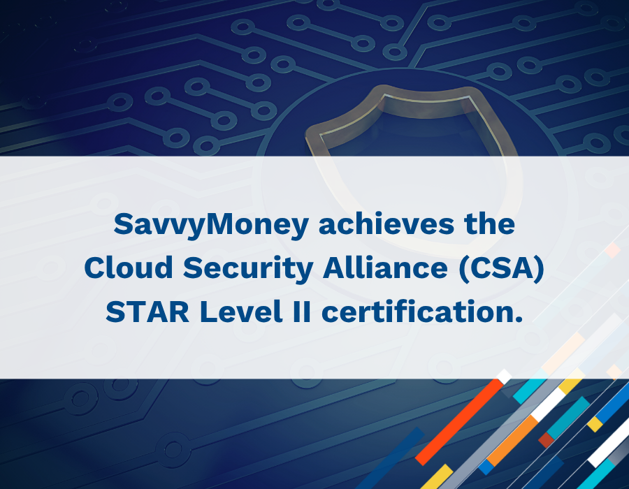 News & Stories_ CSA Star Level 2 SavvyMoney Achieves the Cloud Security Alliance (CSA) STAR Level 2 Certification