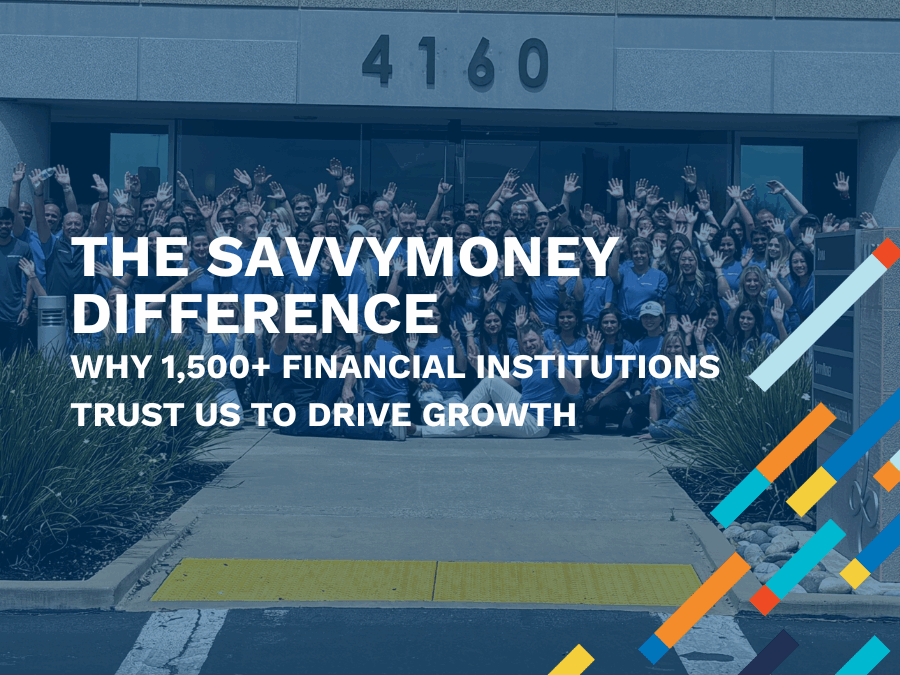 The SavvyMoney Difference: Why 1,500+ Financial Institutions Trust Us to Drive Growth